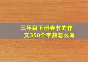 三年级下册春节的作文350个字数怎么写