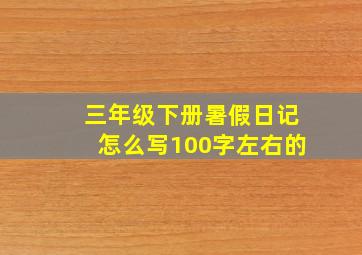 三年级下册暑假日记怎么写100字左右的