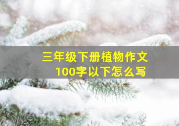 三年级下册植物作文100字以下怎么写