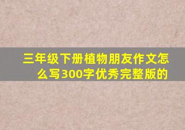 三年级下册植物朋友作文怎么写300字优秀完整版的