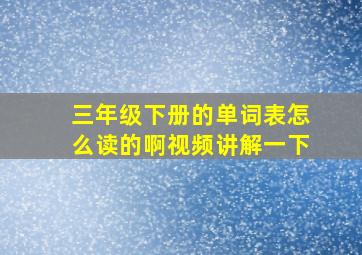 三年级下册的单词表怎么读的啊视频讲解一下