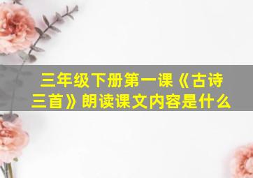 三年级下册第一课《古诗三首》朗读课文内容是什么