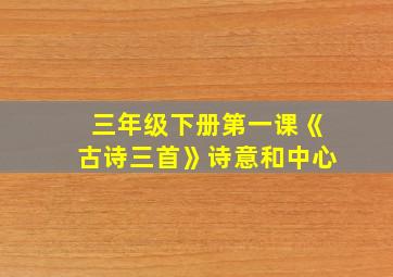 三年级下册第一课《古诗三首》诗意和中心