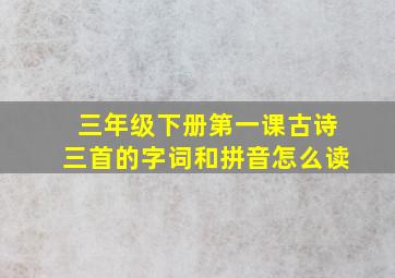 三年级下册第一课古诗三首的字词和拼音怎么读