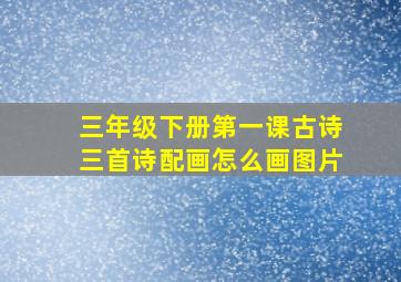 三年级下册第一课古诗三首诗配画怎么画图片