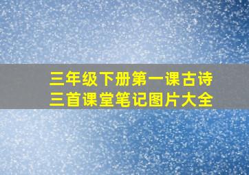 三年级下册第一课古诗三首课堂笔记图片大全