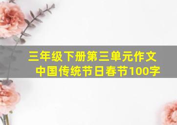 三年级下册第三单元作文中国传统节日春节100字