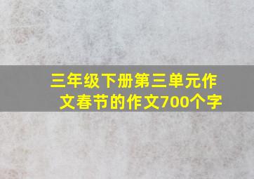 三年级下册第三单元作文春节的作文700个字