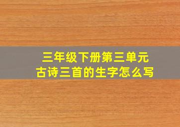 三年级下册第三单元古诗三首的生字怎么写