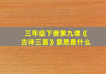 三年级下册第九课《古诗三首》意思是什么