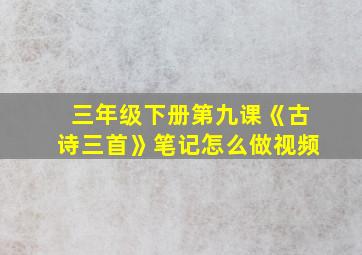 三年级下册第九课《古诗三首》笔记怎么做视频