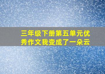 三年级下册第五单元优秀作文我变成了一朵云