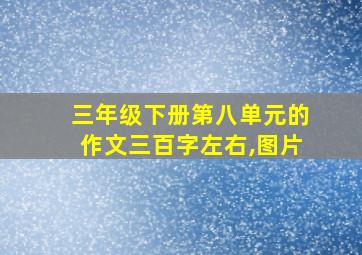 三年级下册第八单元的作文三百字左右,图片