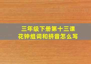 三年级下册第十三课花钟组词和拼音怎么写