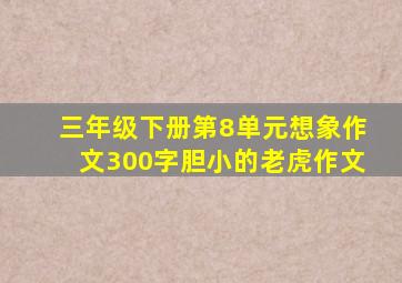 三年级下册第8单元想象作文300字胆小的老虎作文