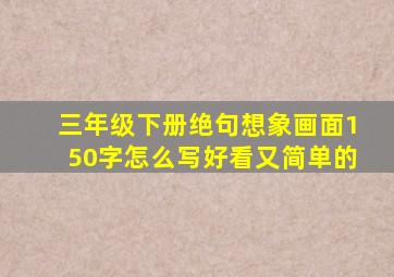 三年级下册绝句想象画面150字怎么写好看又简单的