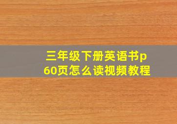 三年级下册英语书p60页怎么读视频教程