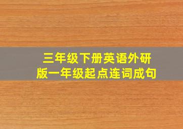 三年级下册英语外研版一年级起点连词成句