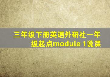 三年级下册英语外研社一年级起点module 1说课