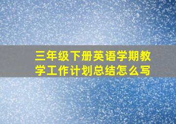 三年级下册英语学期教学工作计划总结怎么写