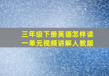 三年级下册英语怎样读一单元视频讲解人教版