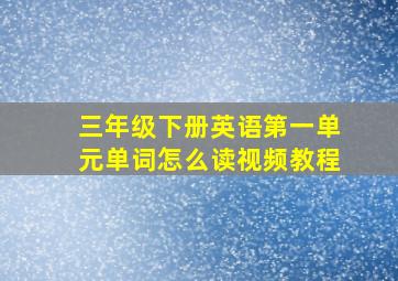 三年级下册英语第一单元单词怎么读视频教程