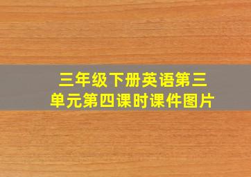 三年级下册英语第三单元第四课时课件图片