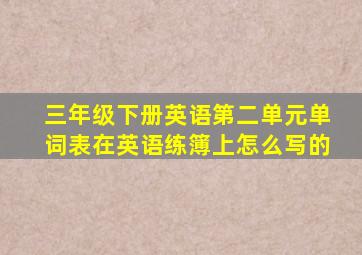 三年级下册英语第二单元单词表在英语练簿上怎么写的