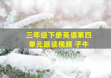 三年级下册英语第四单元跟读视频 子牛