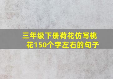 三年级下册荷花仿写桃花150个字左右的句子