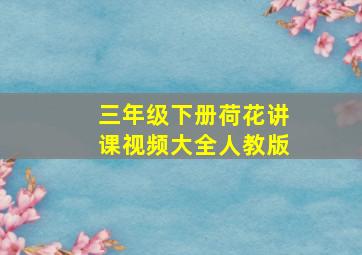 三年级下册荷花讲课视频大全人教版