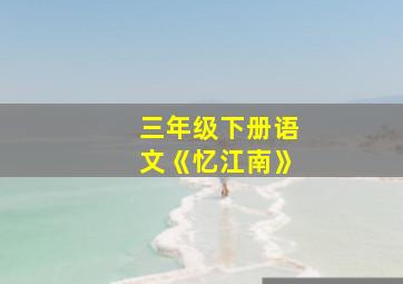 三年级下册语文《忆江南》