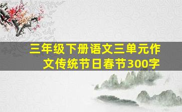 三年级下册语文三单元作文传统节日春节300字