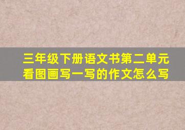 三年级下册语文书第二单元看图画写一写的作文怎么写