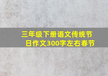 三年级下册语文传统节日作文300字左右春节