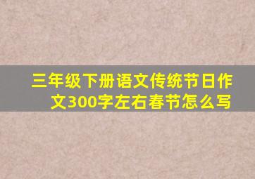 三年级下册语文传统节日作文300字左右春节怎么写