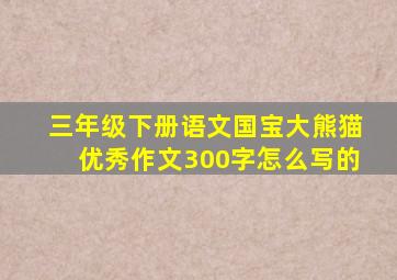 三年级下册语文国宝大熊猫优秀作文300字怎么写的