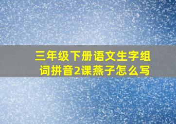 三年级下册语文生字组词拼音2课燕子怎么写