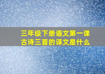 三年级下册语文第一课古诗三首的译文是什么