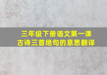 三年级下册语文第一课古诗三首绝句的意思翻译