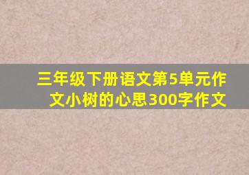 三年级下册语文第5单元作文小树的心思300字作文