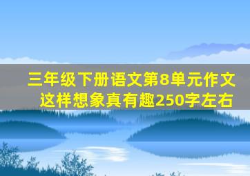 三年级下册语文第8单元作文这样想象真有趣250字左右