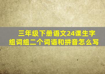 三年级下册语文24课生字组词组二个词语和拼音怎么写