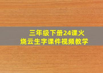 三年级下册24课火烧云生字课件视频教学