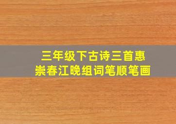 三年级下古诗三首惠崇春江晚组词笔顺笔画