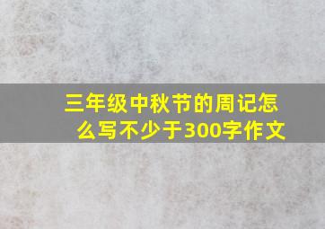 三年级中秋节的周记怎么写不少于300字作文