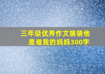 三年级优秀作文猜猜他是谁我的妈妈300字