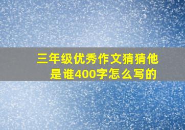 三年级优秀作文猜猜他是谁400字怎么写的