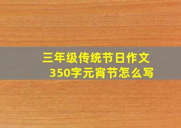 三年级传统节日作文350字元宵节怎么写