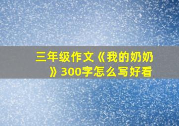 三年级作文《我的奶奶》300字怎么写好看